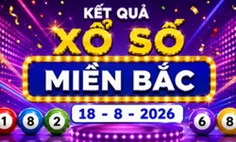 Kết quả xổ số miền Bắc hôm nay 18/8/2026 - XSMB 18/8
